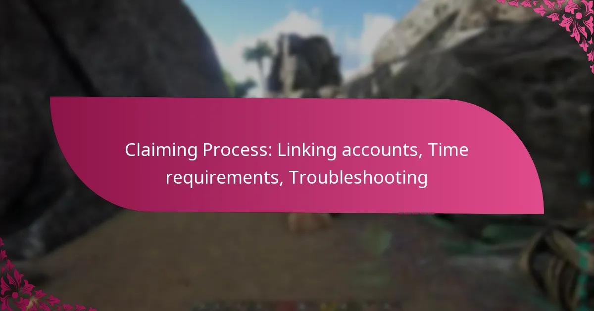 Claiming Process: Linking accounts, Time requirements, Troubleshooting