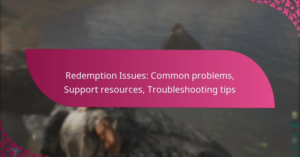 Redemption Issues: Common problems, Support resources, Troubleshooting tips