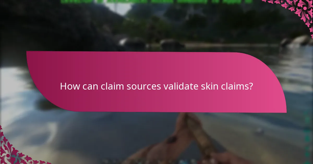 How can claim sources validate skin claims?