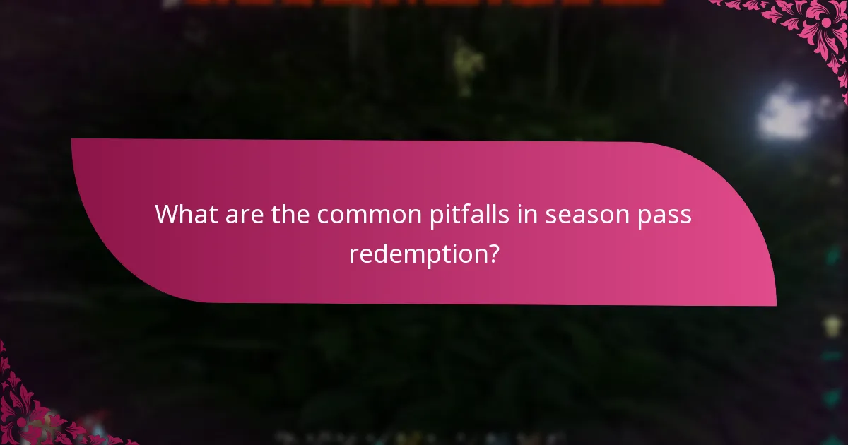 What are the common pitfalls in season pass redemption?